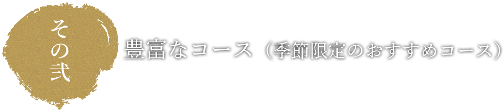 その弐 豊富なコース（季節限定のおすすめコース）